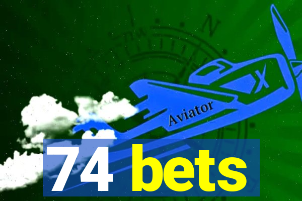 74 bets